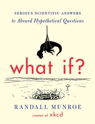 What If? Serious Scientific Answers To Absurd Hypothetical Q