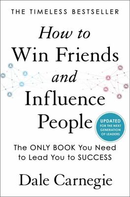 How To Win Friends And Influence People: Updated For The Nex